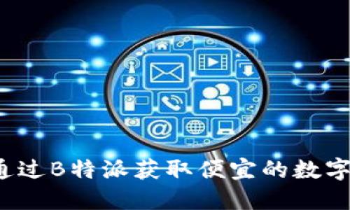 如何通过B特派获取便宜的数字货币?