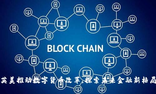 英美推动数字货币改革，探索未来金融新格局