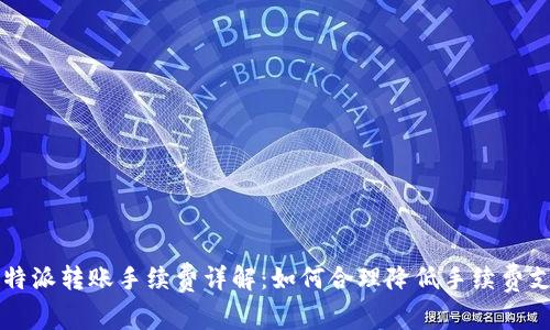 比特派转账手续费详解:如何合理降低手续费支出