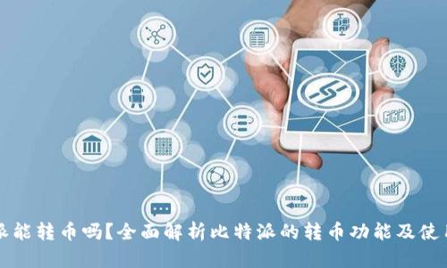 比特派能转币吗?全面解析比特派的转币功能及使用技巧