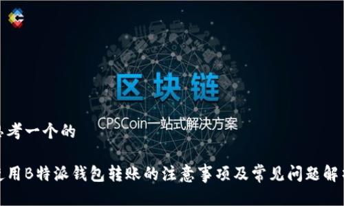 思考一个的
使用B特派钱包转账的注意事项及常见问题解析