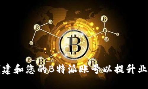 如何创建和您的B特派账号以提升业务效益