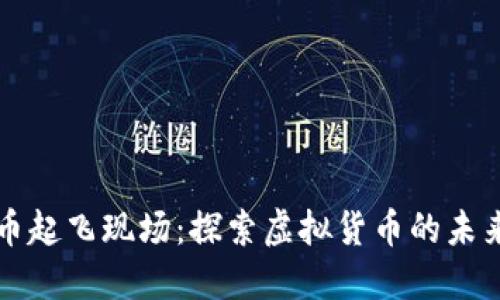 数字货币起飞现场:探索虚拟货币的未来与变革