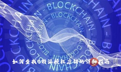 如何查找B特派授权店铺的详细指南
