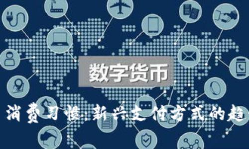 数字货币消费习惯:新兴支付方式的趋势与挑战