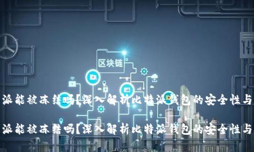 比特派能被冻结吗?深入解析比特派钱包的安全性与风险
比特派能被冻结吗?深入解析比特派钱包的安全性与风险