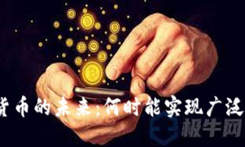 数字货币的未来:何时能实现广泛应用?