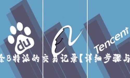 bialti如何删除B特派的交易记录?详细步骤与常见问题解析