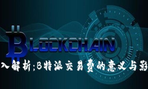 深入解析:B特派交易费的意义与影响