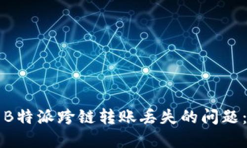 如何解决B特派跨链转账丢失的问题:全面指南