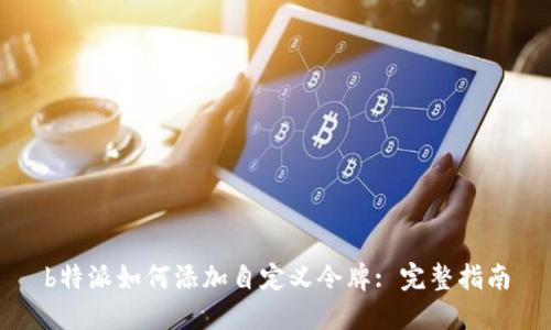 b特派如何添加自定义令牌: 完整指南