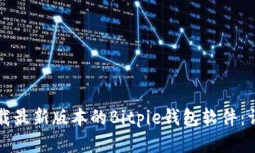 如何下载最新版本的Bitpie钱包软件:详尽指南
