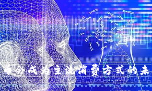 数字货币会成为主流消费方式的未来探讨