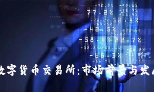 中国最大数字货币交易所:市场前景与发展趋势分析