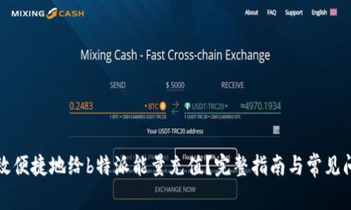 如何高效便捷地给b特派能量充值?完整指南与常见问题解析