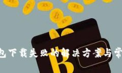 BitKeep钱包下载失败的解决方案与常见问题解析