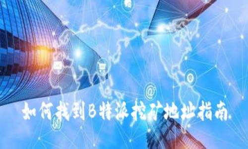 如何找到B特派挖矿地址指南