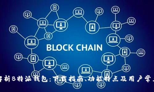 全面解析B特派钱包：下载指南、功能特点及用户常见问题