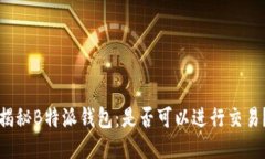 揭秘B特派钱包：是否可以进行交易？