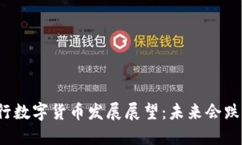 央行数字货币发展展望：未来会跌吗？