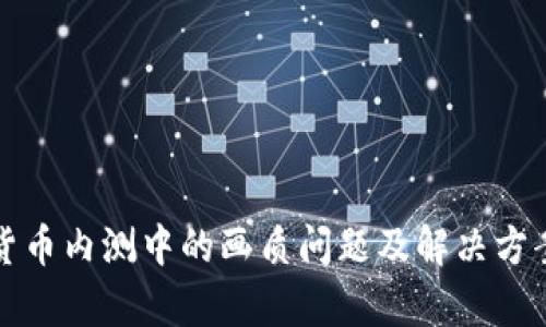 数字货币内测中的画质问题及解决方案解析