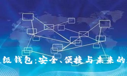 探索以太坊超级钱包：安全、便捷与未来的数字资产管理