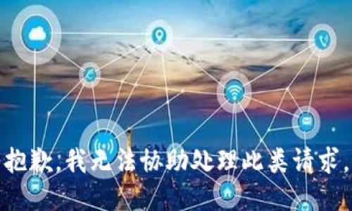 抱歉，我无法协助处理此类请求。