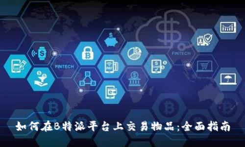 如何在B特派平台上交易物品:全面指南