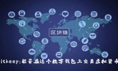 Bitkeep:能否在这个数字钱包上交易虚拟货币?