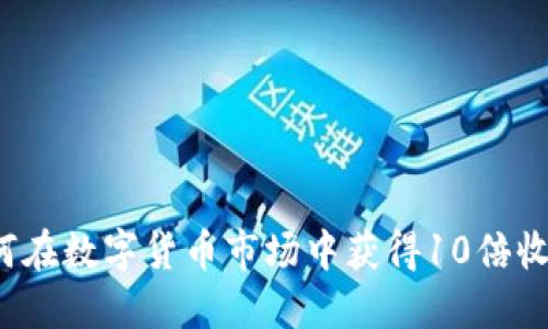 如何在数字货币市场中获得10倍收益?