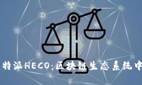 深入解析比特派HECO:区块链生态系统中的一颗新星