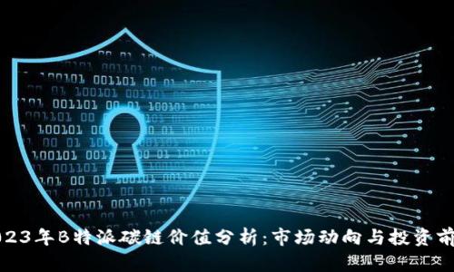 2023年B特派碳链价值分析:市场动向与投资前景