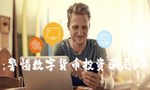 反诈骗中心提醒:警惕数字货币投资骗局,保护你的资产安全