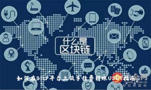 如何在BitP平台上低手续费转账USDT指南
