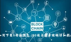 如何下载B特派钱包:iOS端与安卓端的详细指南