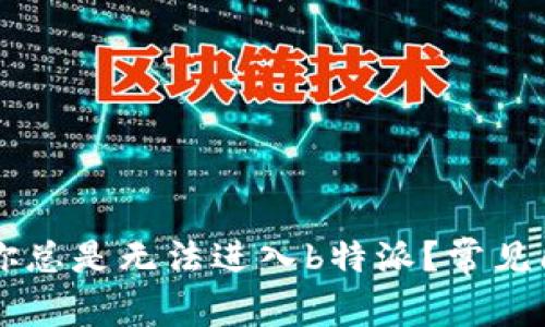 为什么你总是无法进入b特派?常见问题解析