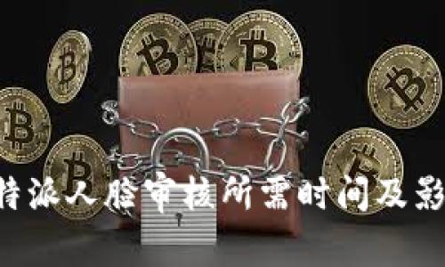 探讨B特派人脸审核所需时间及影响因素