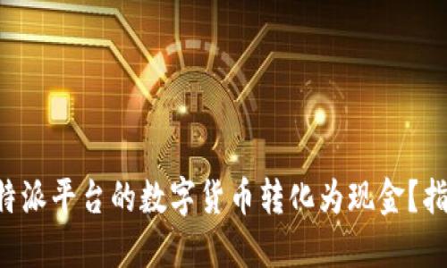 如何将B特派平台的数字货币转化为现金?指南与技巧