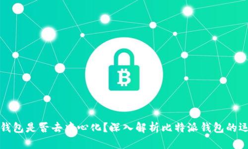 比特派钱包是否去中心化?深入解析比特派钱包的运作机制