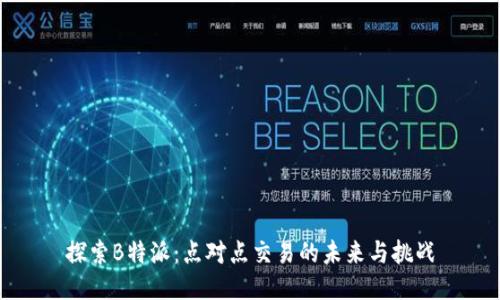 探索B特派:点对点交易的未来与挑战