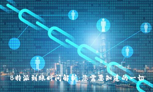 B特派到账时间解析:您需要知道的一切