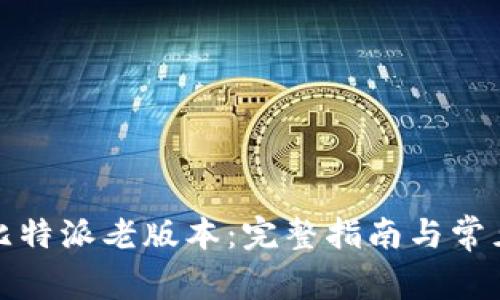 如何下载比特派老版本:完整指南与常见问题解答