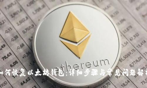 如何恢复以太坊钱包:详细步骤与常见问题解析