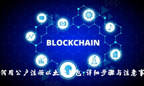 如何用公户注册以太坊钱包:详细步骤与注意事项
