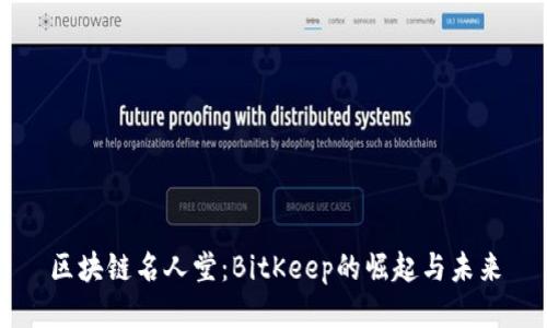 区块链名人堂:BitKeep的崛起与未来