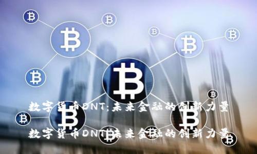 数字货币DNT:未来金融的创新力量
数字货币DNT:未来金融的创新力量
