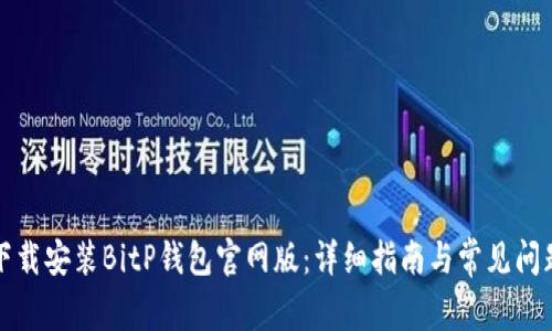 如何下载安装BitP钱包官网版:详细指南与常见问题解答