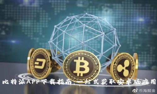 比特派APP下载指南：一站式获取安卓版应用