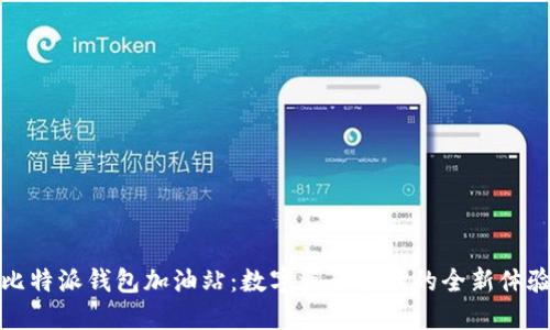 比特派钱包加油站:数字资产管理的全新体验