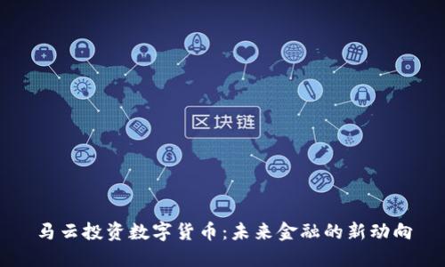 马云投资数字货币:未来金融的新动向